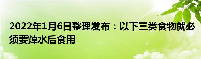 2022年1月6日整理發(fā)布：以下三類(lèi)食物就必須要焯水后食用