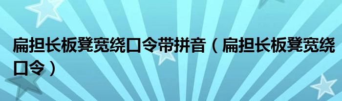 扁擔(dān)長板凳寬繞口令帶拼音（扁擔(dān)長板凳寬繞口令）