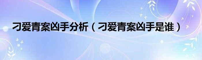 刁愛(ài)青案兇手分析（刁愛(ài)青案兇手是誰(shuí)）