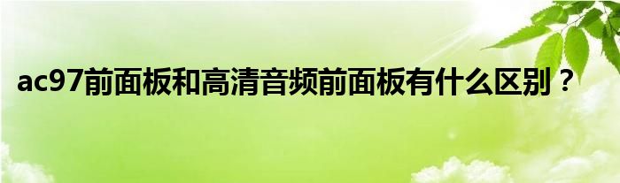 ac97前面板和高清音頻前面板有什么區(qū)別？