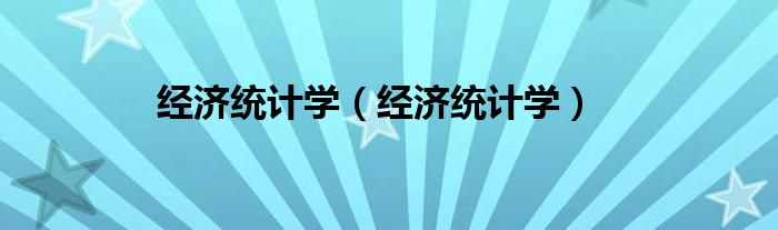 經(jīng)濟統(tǒng)計學（經(jīng)濟統(tǒng)計學）