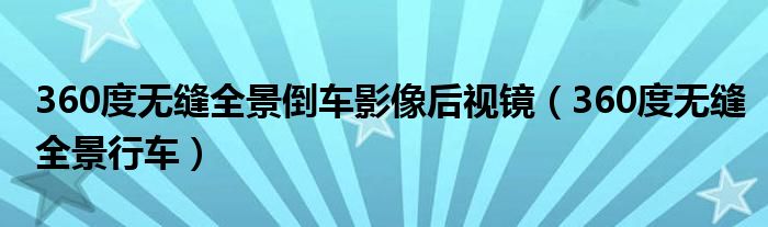 360度無(wú)縫全景倒車(chē)影像后視鏡（360度無(wú)縫全景行車(chē)）