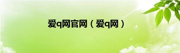 愛q網(wǎng)官網(wǎng)（愛q網(wǎng)）