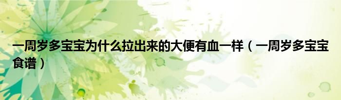 一周歲多寶寶為什么拉出來的大便有血一樣（一周歲多寶寶食譜）