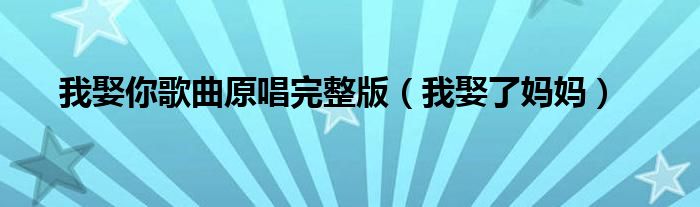 我娶你歌曲原唱完整版（我娶了媽媽）