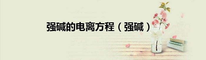 強(qiáng)堿的電離方程（強(qiáng)堿）