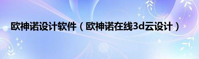 歐神諾設(shè)計(jì)軟件（歐神諾在線3d云設(shè)計(jì)）