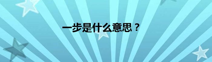 一步是什么意思？