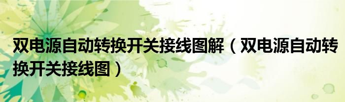 雙電源自動轉(zhuǎn)換開關(guān)接線圖解（雙電源自動轉(zhuǎn)換開關(guān)接線圖）