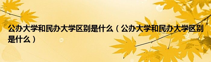 公辦大學(xué)和民辦大學(xué)區(qū)別是什么(公辦大學(xué)和民辦大學(xué)區(qū)別是什么)