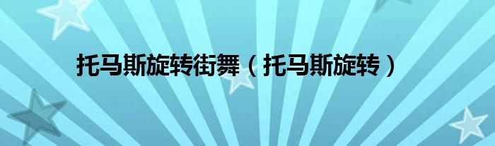 托馬斯旋轉(zhuǎn)街舞（托馬斯旋轉(zhuǎn)）