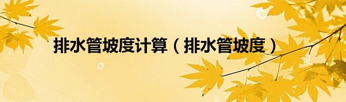 排水管坡度計(jì)算（排水管坡度）
