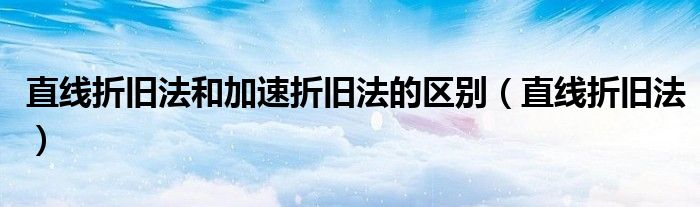 直線折舊法和加速折舊法的區(qū)別（直線折舊法）