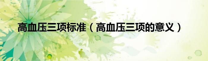 高血壓三項標準（高血壓三項的意義）
