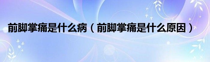 前腳掌痛是什么?。ㄇ澳_掌痛是什么原因）