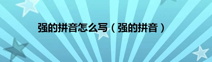 強(qiáng)的拼音怎么寫（強(qiáng)的拼音）