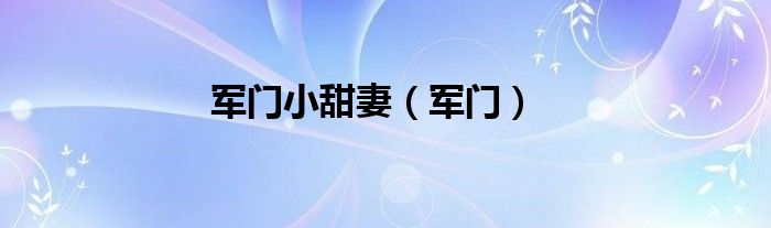 軍門小甜妻（軍門）