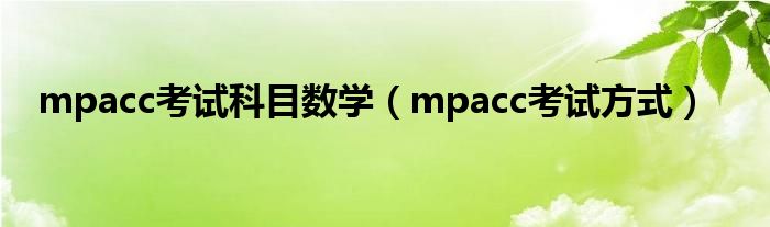 mpacc考試科目數(shù)學(xué)(mpacc考試方式)
