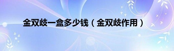 金雙歧一盒多少錢（金雙歧作用）