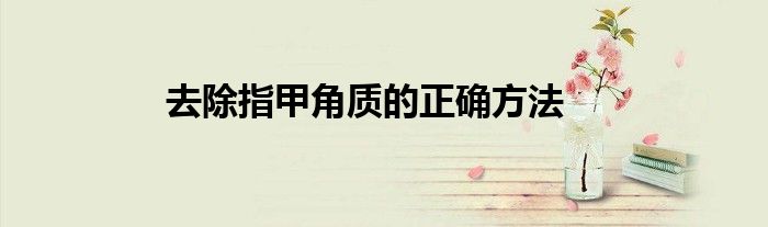 去除指甲角質(zhì)的正確方法