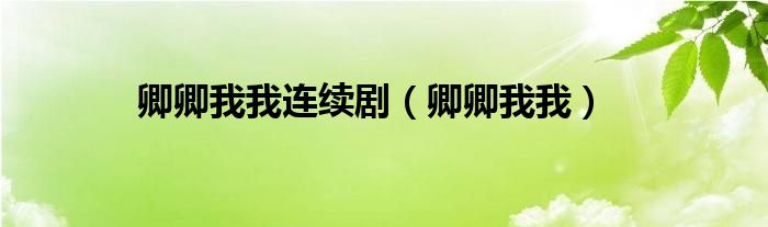 卿卿我我連續(xù)?。ㄇ淝湮椅遥?class='thumb lazy' /></a>
		    <header>
		<h2><a  href=