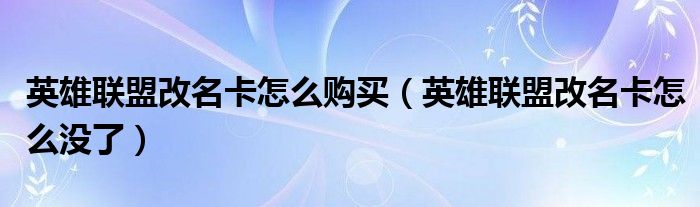 英雄聯盟改名卡怎么購買（英雄聯盟改名卡怎么沒了）
