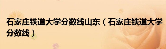 石家莊鐵道大學(xué)分?jǐn)?shù)線山東（石家莊鐵道大學(xué)分?jǐn)?shù)線）
