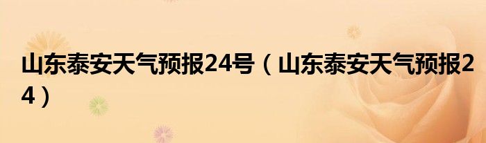 山東泰安天氣預報24號（山東泰安天氣預報24）