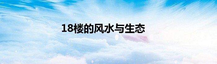 18樓的風(fēng)水與生態(tài)