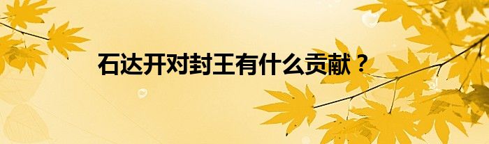 石達(dá)開對(duì)封王有什么貢獻(xiàn)？