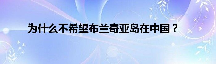 為什么不希望布蘭奇亞島在中國？