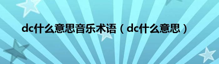 dc什么意思音樂術語(dc什么意思)