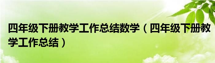 四年級(jí)下冊(cè)教學(xué)工作總結(jié)數(shù)學(xué)（四年級(jí)下冊(cè)教學(xué)工作總結(jié)）
