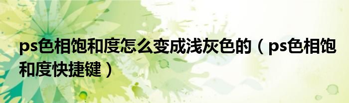 ps色相飽和度怎么變成淺灰色的（ps色相飽和度快捷鍵）
