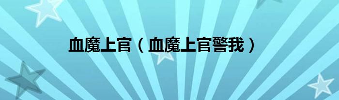 血魔上官（血魔上官警我）