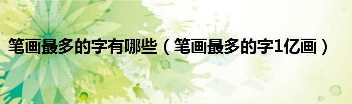 筆畫最多的字有哪些（筆畫最多的字1億畫）