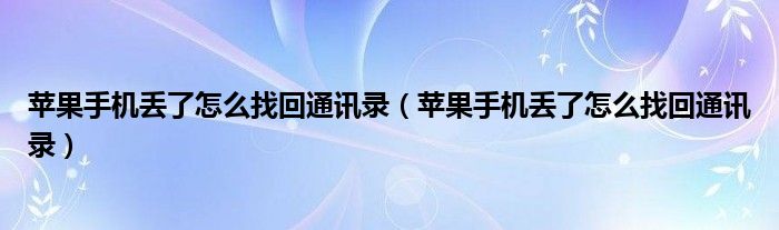 蘋果手機丟了怎么找回通訊錄（蘋果手機丟了怎么找回通訊錄）