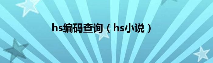 hs編碼查詢（hs小說）