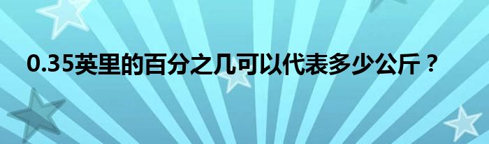 0.35英里的百分之幾可以代表多少公斤？