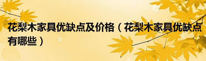 花梨木家具優(yōu)缺點(diǎn)及價(jià)格（花梨木家具優(yōu)缺點(diǎn)有哪些）