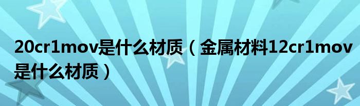 20cr1mov是什么材質(zhì)（金屬材料12cr1mov是什么材質(zhì)）