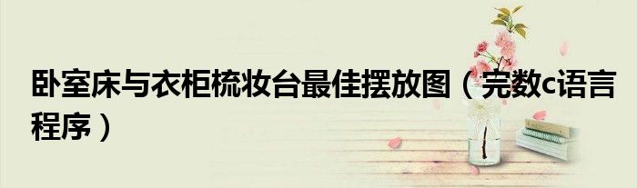 臥室床與衣柜梳妝臺最佳擺放圖（完數(shù)c語言程序）