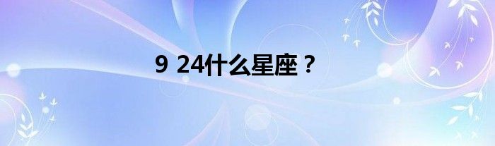 9 24什么星座？