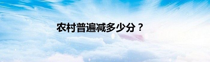 農(nóng)村普遍減多少分？