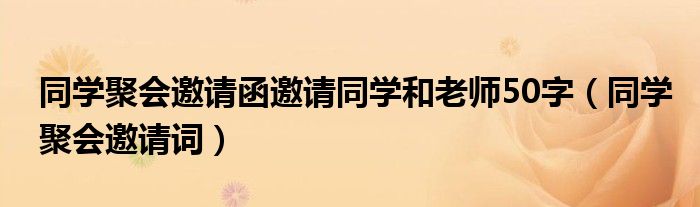 同學聚會邀請函邀請同學和老師50字（同學聚會邀請詞）
