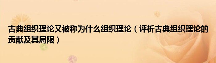 古典組織理論又被稱為什么組織理論（評析古典組織理論的貢獻(xiàn)及其局限）