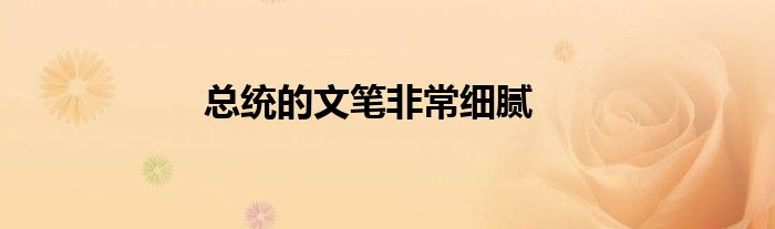 總統(tǒng)的文筆非常細(xì)膩