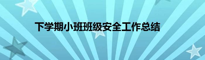 下學(xué)期小班班級安全工作總結(jié)