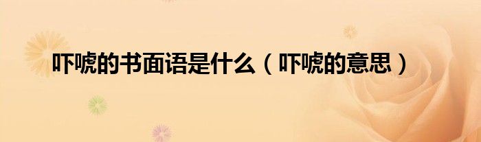 嚇唬的書面語(yǔ)是什么（嚇唬的意思）