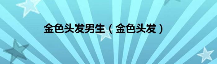 金色頭發(fā)男生（金色頭發(fā)）
